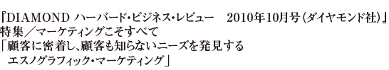 『DIAMOND ハーバード・ビジネス・レビュー　2010年10月号（ダイヤモンド社）』特集／マーケティングこそすべて 「顧客に密着し、顧客も知らないニーズを発見するエスノグラフィック・マーケティング」